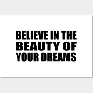 Believe in the beauty of your dreams Posters and Art